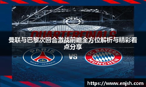 曼联与巴黎次回合激战前瞻全方位解析与精彩看点分享