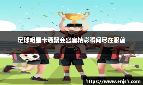 足球明星卡通聚会盛宴精彩瞬间尽在眼前